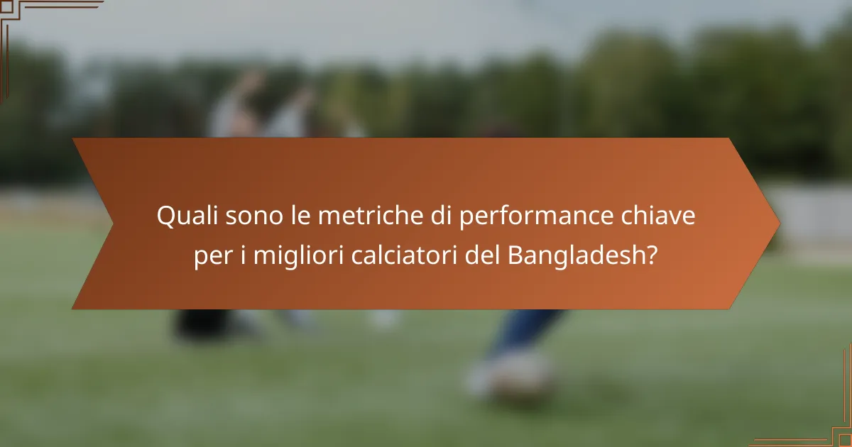 Quali sono le metriche di performance chiave per i migliori calciatori del Bangladesh?