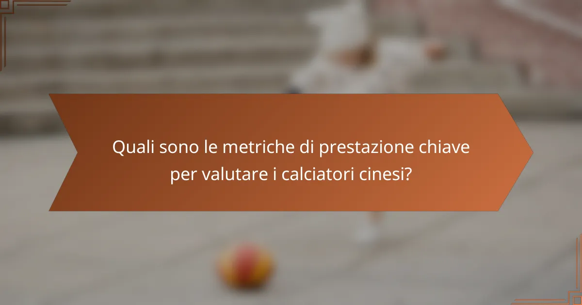 Quali sono le metriche di prestazione chiave per valutare i calciatori cinesi?