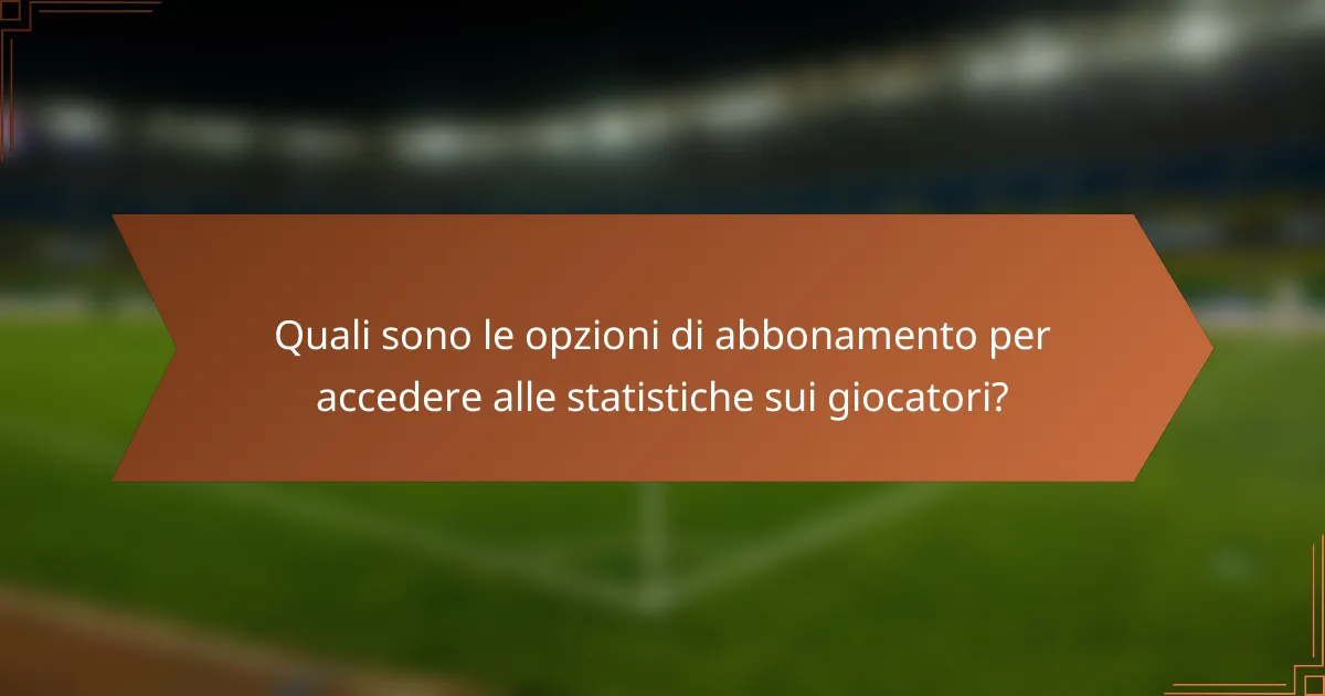 Quali sono le opzioni di abbonamento per accedere alle statistiche sui giocatori?