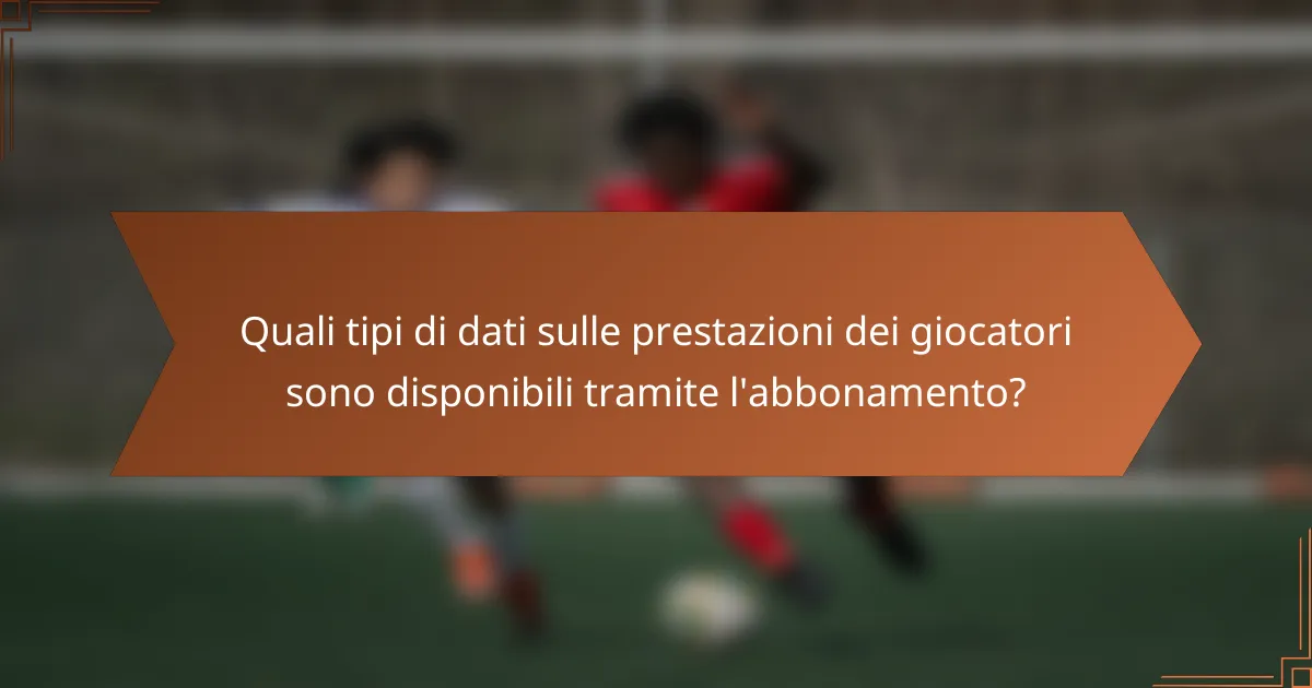 Quali tipi di dati sulle prestazioni dei giocatori sono disponibili tramite l'abbonamento?