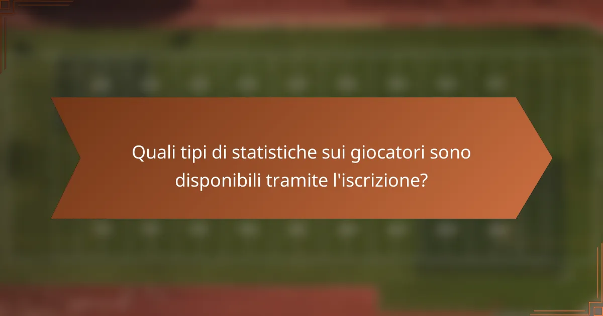 Quali tipi di statistiche sui giocatori sono disponibili tramite l'iscrizione?
