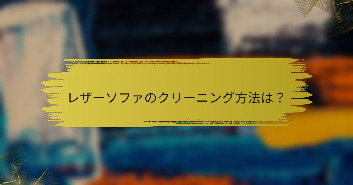 レザーソファのクリーニング方法は？