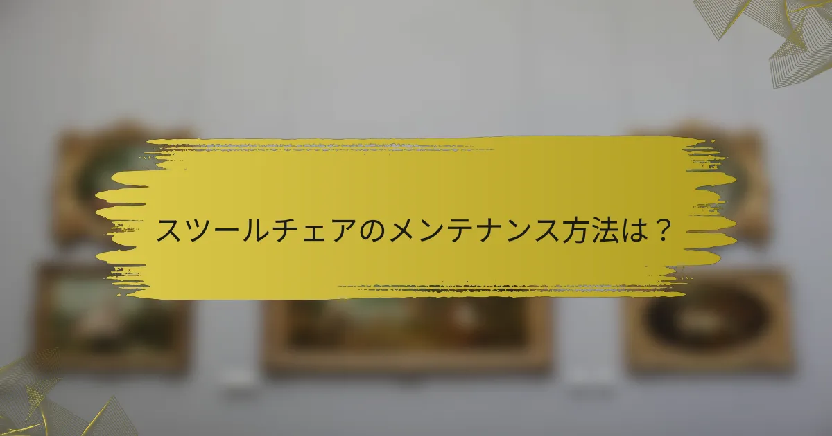スツールチェアのメンテナンス方法は?