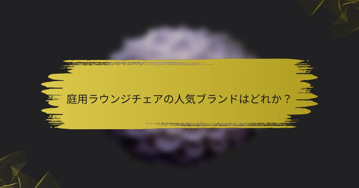 庭用ラウンジチェアの人気ブランドはどれか?