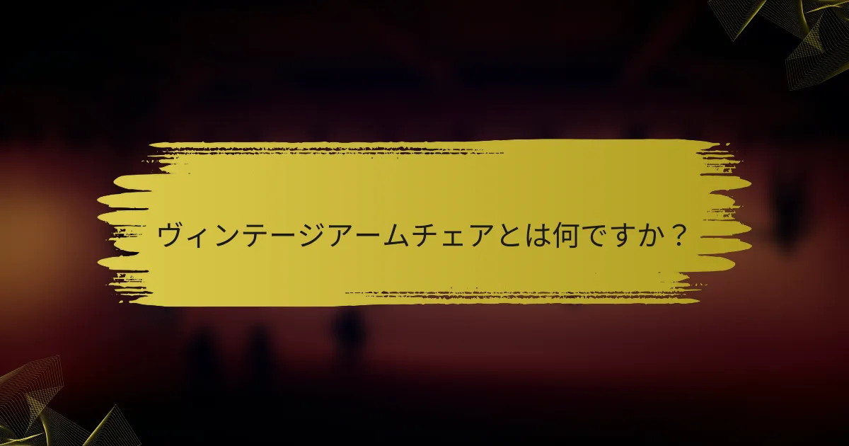 ヴィンテージアームチェアとは何ですか？
